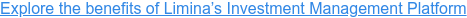 Explore the benefits of Limina’s Investment Management Platform