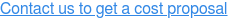Contact us to get a cost proposal