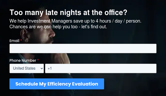Too many late nights at the office? We help Investment Managers save up to 4 hours / day / person. Chances are we can help you too - let's find out.