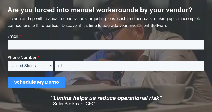 Are you forced into manual workarounds by your vendor? Do you end up with manual reconciliations, adjusting fees, cash and accruals, making up for incomplete connections to third parties.. Discover if it's time to upgrade your Investment Software!
