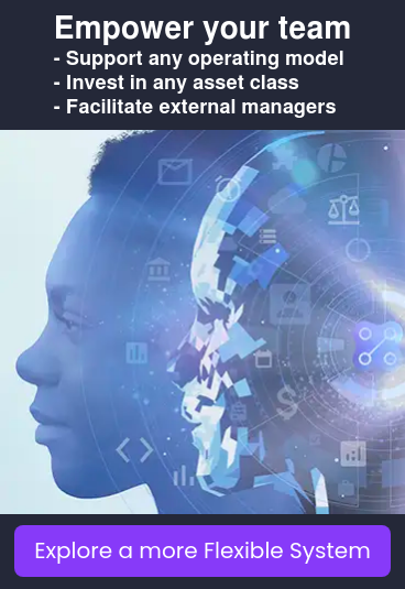 Empower your team - Support any operating model - Invest in any asset class - Facilitate external managers